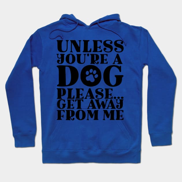 Unless You’re A Dog Please Get Away From Me Dog Lovers Hoodie by screamingfool